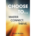 Choose To...: Master. Connect. Thrive.