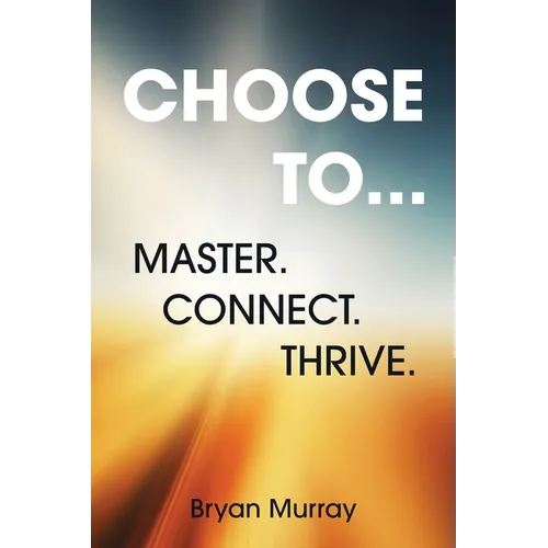 Choose To...: Master. Connect. Thrive.