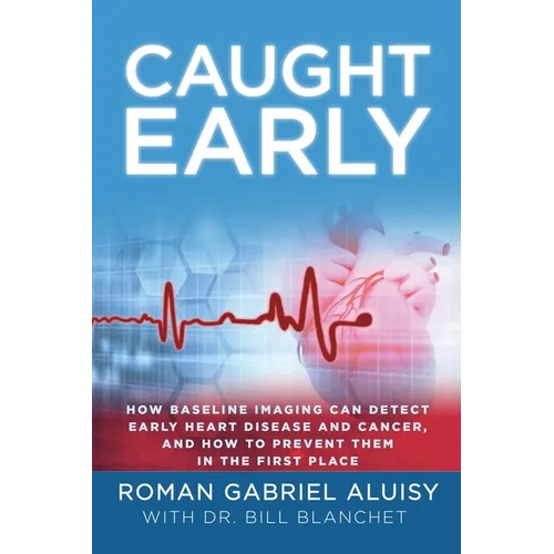 Caught Early: How Baseline Imaging Can Detect Early Heart Disease and Cancer, and How to Prevent Them in the First Place
