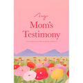 My Mom's Testimony (Hc): A Guided Journal for Sharing Her Beautiful Story
