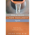 Preaching the New Testament Again: Faith, Freedom, and Transformation