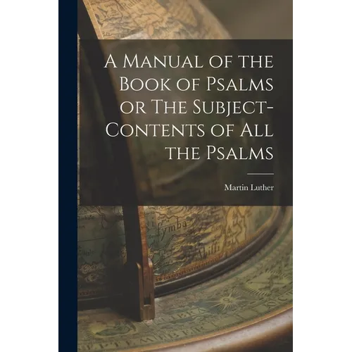A Manual of the Book of Psalms or The Subject-Contents of All the Psalms