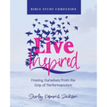 Live Inspired Bible Study Companion: Freeing Ourselves from the Grip of Performancism