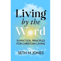 Living by the Word: 12 Practical Principles for Christian Living