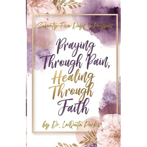 Seventy-Five Days of Prayers: Praying Through Pain, Healing Through Faith