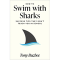 How to Swim with Sharks: Success Tips They Don't Teach You in School