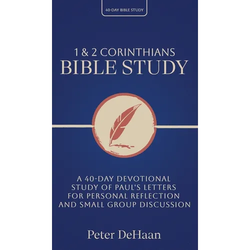 1 and 2 Corinthians Bible Study: A 40-Day Devotional Study of Paul's Letters for Personal Reflection and Small Group Discussion
