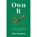 Own It: A Guide to Confidence, Clarity, and Unshakable Self-Trust