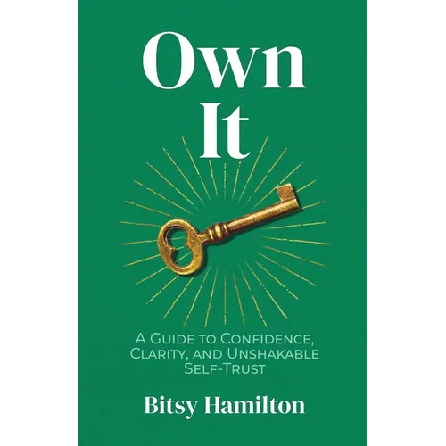Own It: A Guide to Confidence, Clarity, and Unshakable Self-Trust