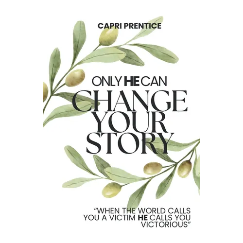 Only He Can Change Your Story: When the World Calls You a Victim, He Calls You Victorious