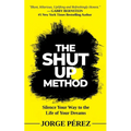 The Shut Up Method: Silence Your Way to the Life of Your Dreams