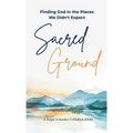 Sacred Ground: Finding God in the Places We Didn't Expect