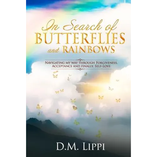 In Search of BUTTERFLIES and RAINBOWS: Navigating my way through Forgiveness, Acceptance, and finally, Self-Love