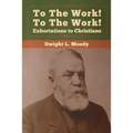 To The Work! To The Work! Exhortations to Christians
