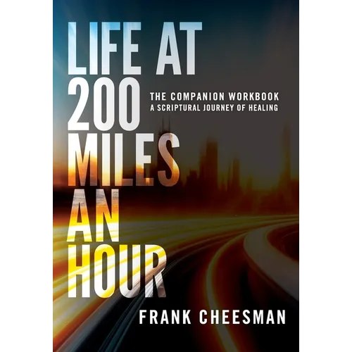 Life at 200 Miles An Hour Companion Workbook: A Scriptural Journey of Healing