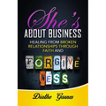 She's about Business: Healing from Broken Relationships Through Faith and Forgiveness