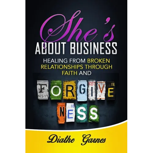 She's about Business: Healing from Broken Relationships Through Faith and Forgiveness