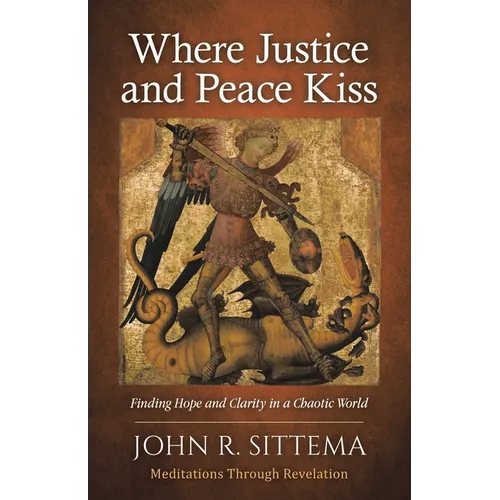 Where Justice and Peace Kiss: Finding Hope and Clarity in a Chaotic World: Meditations Through Revelation