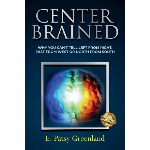 Center-Brained: Why You Can't Tell Left From Right, East From West or North From South!