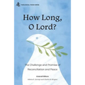 How Long, O Lord?: The Challenge and Promise of Reconciliation and Peace