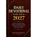 Daily Devotional for Men 2027: 365 Days of Scripture, Prayer, Wisdom, Strength, and Purpose to Deepen Your Walk with God and Lead with Courage