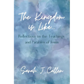 The Kingdom is Like...: Reflections on the Teachings and Parables of Jesus