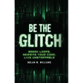 Be the Glitch: Break Loops, Rewrite Your Code, Live Unstoppable