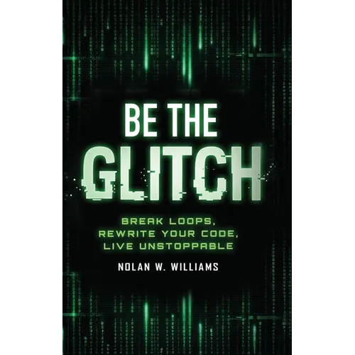Be the Glitch: Break Loops, Rewrite Your Code, Live Unstoppable