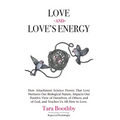 Love and Love's Energy: How Attachment Science Proves That Love Nurtures Our Biological Nature, Impacts Our Positive View of Ourselves, of Others, and