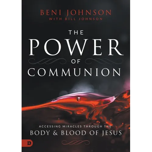 The Power of Communion: Accessing Miracles Through the Body and Blood of Jesus