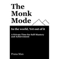 The Monk Mode-Live in the World, Yet Stay Out of It: A Private Time for Self-Mastery and Achievement. Vol-1