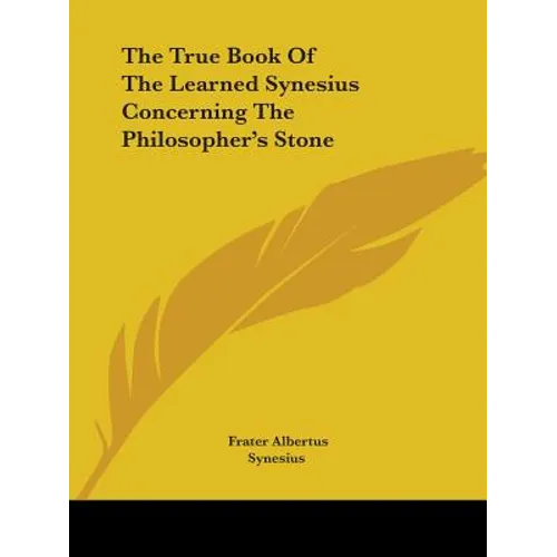 The True Book Of The Learned Synesius Concerning The Philosopher's Stone