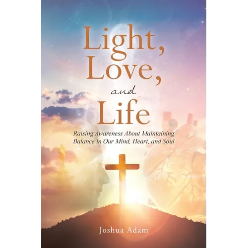 Light, Love, and Life: Raising Awareness About Maintaining Balance in Our Mind, Heart, and Soul