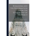 Romanism and the Reformation From the Standpoint of Prophecy [microform]