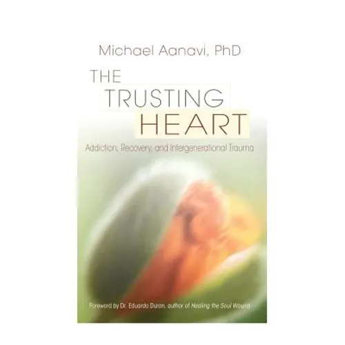 The Trusting Heart: Addiction, Recovery, and Intergenerational Trauma