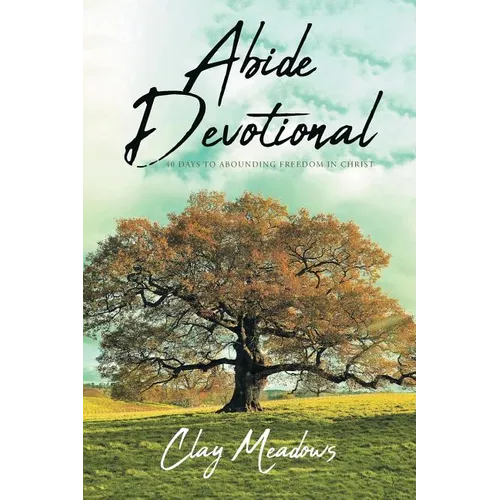 Abide Devotional: 40 Days to Abounding Freedom in Christ