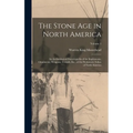 The Stone Age in North America: An Archæological Encyclopedia of the Implements, Ornaments, Weapons, Utensils, Etc., of the Prehistoric Tribes of Nort
