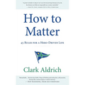 How to Matter: 45 Rules for a Hero-Driven Life