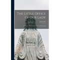 The Little Office of Our Lady; a Treatise Theoretical, Practical, and Exegetical
