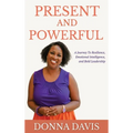 Present and Powerful: A Journey of Resilience, Emotional Intelligence, and Bold Leadership