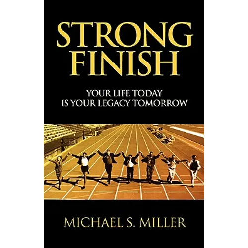 Strong Finish - Your Life Today Is Your Legacy Tomorrow