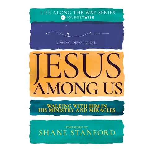 Jesus Among Us: Walking with Him in His Ministry and Miracles (a 90-Day Devotional)