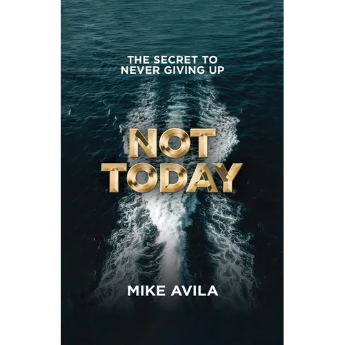 Not Today: The Secret to Never Giving Up