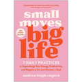 Small Moves, Big Life: 7 Daily Practices to Supercharge Your Energy, Productivity, and Happiness (in Just Minutes a Day)