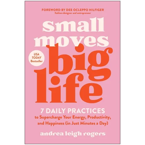 Small Moves, Big Life: 7 Daily Practices to Supercharge Your Energy, Productivity, and Happiness (in Just Minutes a Day)