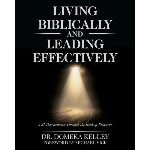 Living Biblically and Leading Effectively: A 31-Day Journey Through the Book of Proverbs