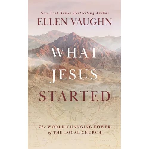 What Jesus Started: The World-Changing Power of the Local Church