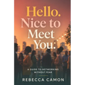 Hello. Nice To Meet You.: A Guide To Networking Without Fear