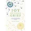 Joy Beyond Grief: A New Understanding of Grief with Gentle and Practical Exercises to Help You.