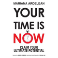 Your Time Is Now: Claim Your Ultimate Potential